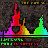 The Trying - Listening for a Heartbeat (Explicit)