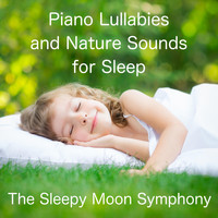 The Sleepy Moon Symphony - Piano Lullabies and Nature Sounds for Sleep
