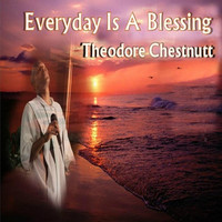 Theodore Chestnutt - Everyday Is a Blessing