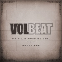 Volbeat - Wait A Minute My Girl / Dagen Før