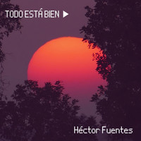 Héctor Fuentes - Todo Está Bien