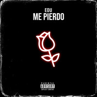 Edu - Me Pierdo (Explicit)