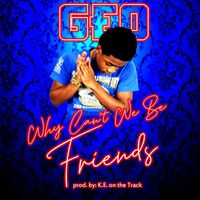 Geo - WHY CAN'T WE BE FRIENDS? (Explicit)