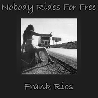 Frank Rios - Nobody Rides for Free