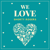 Shorty Rogers - We Love Shorty Rogers
