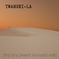 Twangri-La - Dry Dry Desert (Acoustic Edit) (Acoustic Edit)