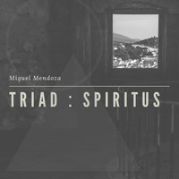 Miguel Mendoza - Triad : Spiritus