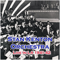 Stan Kenton Orchestra - Live In LA 1941-42 (Live)