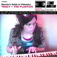 Tracy + The Plastics - Muscler's Guide To Videonics