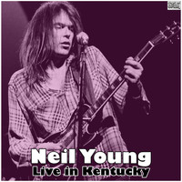 Neil Young - Live in Kentucky (Live)