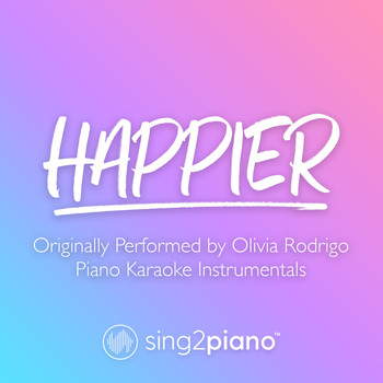 Sing2Piano - happier (Originally Performed by Olivia Rodrigo) (Piano Karaoke Instrumentals)