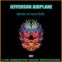 Jefferson Airplane - Mexican Matters (Live)