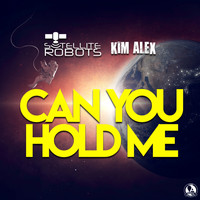 Satellite Robots, Kim Alex - Can You Hold Me