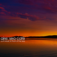 Aire - Sea Cafè (Lo-Fi Music in Front of the Sea)