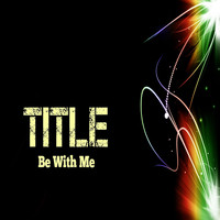 Title - Be with Me