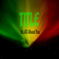 Title - Its All About You