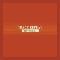 Trace Repeat - Between U 2