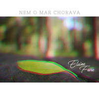 Elaine Frere - Nem o Mar Chorava (feat. Felipe Mancini)