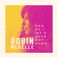 Robin McKelle - How Do I Let a Good Man Down