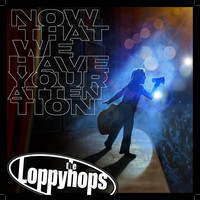 The Loppyhops - Now That We Have Your Attention