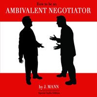 J. Mann - How to be an Ambivalent Negotiator