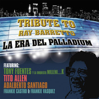 Tony Fuentes - La Era del Palladium: Tribute to Ray Barretto