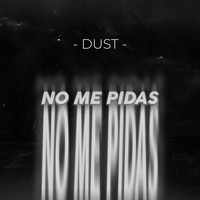 Dust - No me pidas