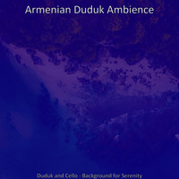 Armenian Duduk Ambience - Duduk and Cello - Background for Serenity