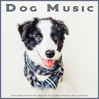 Dog Music, Music For Dog's Ears, Sleeping Music For Dogs - Dog Music: Sleeping Music For Dog's Ears, Music For Pets and Music For Animals While You're Gone