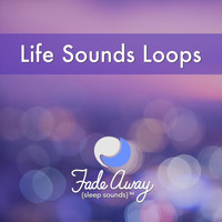 Fade Away Sleep Sounds - Life Sounds Loops