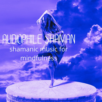 Audiophile Shaman - Shamanic Music for Mindfulness