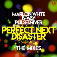 Marlon White, B-Way, Pulsedriver - Perfect Next Disaster (The Mixes)