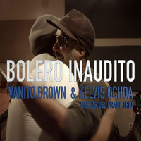 Vanito Brown & Kelvis Ochoa - Bolero Inaudito (feat. Nestor del Prado Trio)