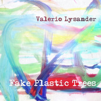Valerio Lysander - Fake Plastic Trees