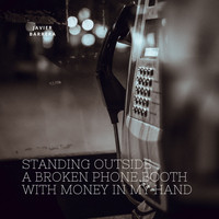Javier Barrera - Standing Outside A Broken Phone Booth With Money In My Hand