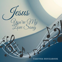 Tabitha Hougabook - Jesus You're My Love Song