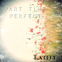 Part Time Perfect - Lately