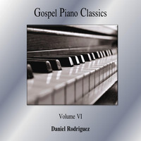 Daniel Rodriguez - Gospel Piano Classics, Vol. VI