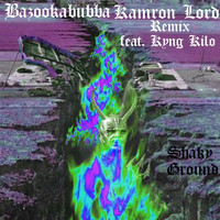 Bazookabubba - Shaky Ground (Kamron Lord Remix) [feat. Kyng Kilo] (Explicit)