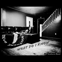 J.P. Southern Band - What Do I Know