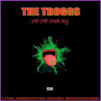 The Troggs - Hip Hip Hooray (Live)