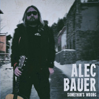 Alec Bauer - Somethin's Wrong