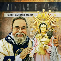 Padre Antônio Maria - Minhas Rezas