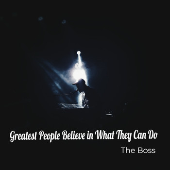 The Boss - Greatest People Believe in What They Can Do