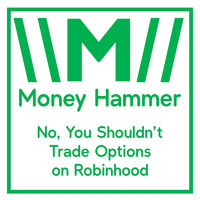 Money Hammer - No, You Shouldn't Trade Options on Robinhood
