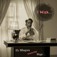 Ify Mbagwu - I Wish... (feat. Waje)