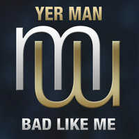 Yer Man - Bad Like Me