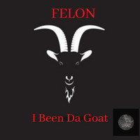 Felon - I Been da Goat