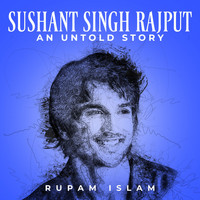 Rupam Islam - Sushant Singh Rajput - An Untold Story