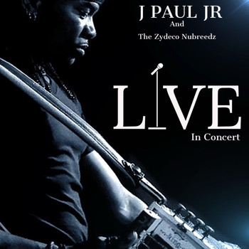 J Paul Jr - J Paul Jr and the Zydeco Nubreedz Live in Concert